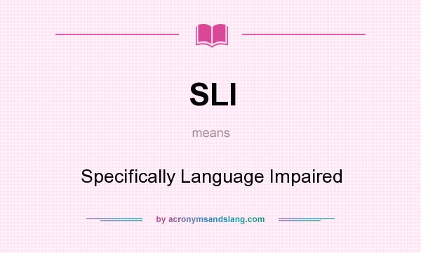 What does SLI mean? It stands for Specifically Language Impaired