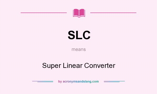 What does SLC mean? It stands for Super Linear Converter