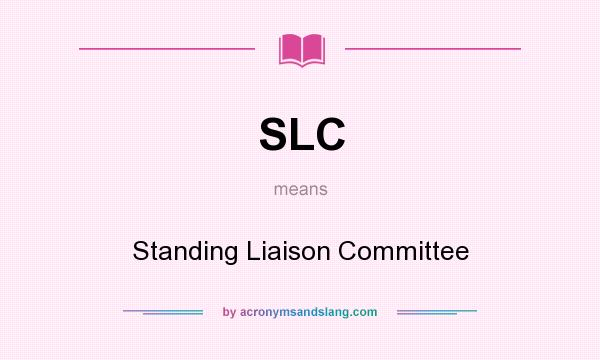 What does SLC mean? It stands for Standing Liaison Committee