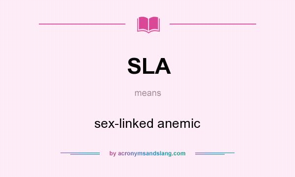 What does SLA mean? It stands for sex-linked anemic