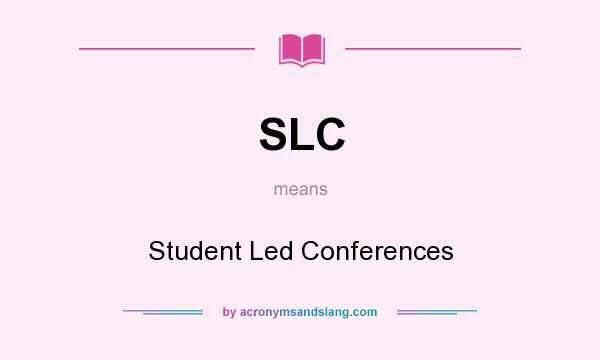 What does SLC mean? It stands for Student Led Conferences
