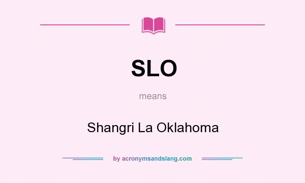 What does SLO mean? It stands for Shangri La Oklahoma
