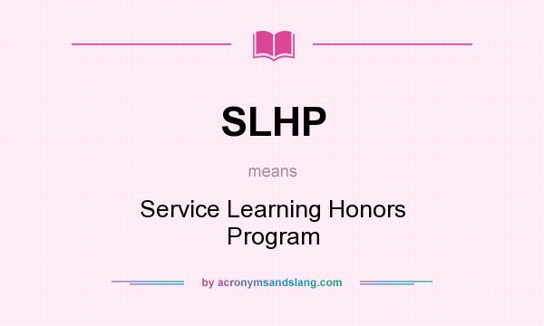 What does SLHP mean? It stands for Service Learning Honors Program