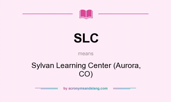 What does SLC mean? It stands for Sylvan Learning Center (Aurora, CO)