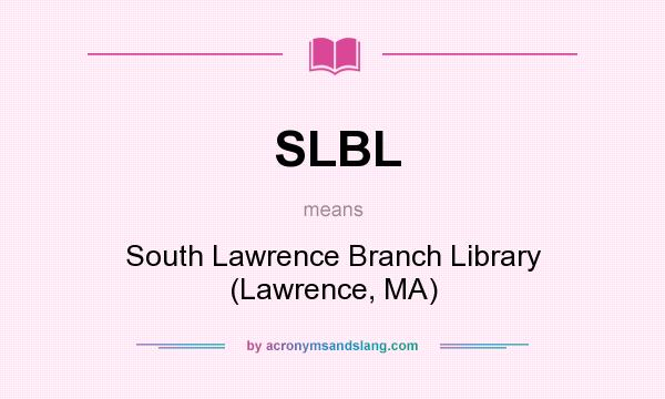 What does SLBL mean? It stands for South Lawrence Branch Library (Lawrence, MA)
