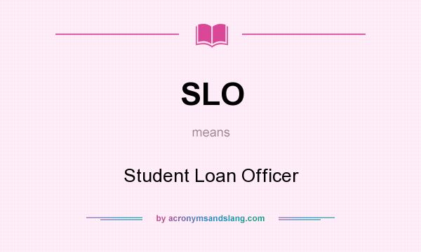 What does SLO mean? It stands for Student Loan Officer