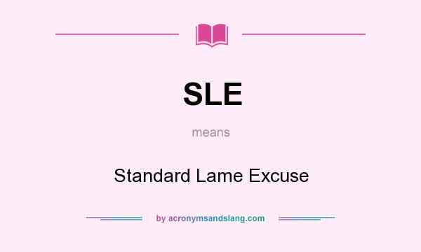 What does SLE mean? It stands for Standard Lame Excuse