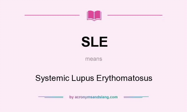 What does SLE mean? It stands for Systemic Lupus Erythomatosus