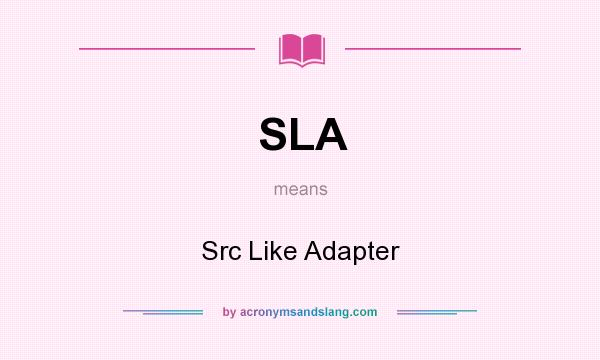 What does SLA mean? It stands for Src Like Adapter