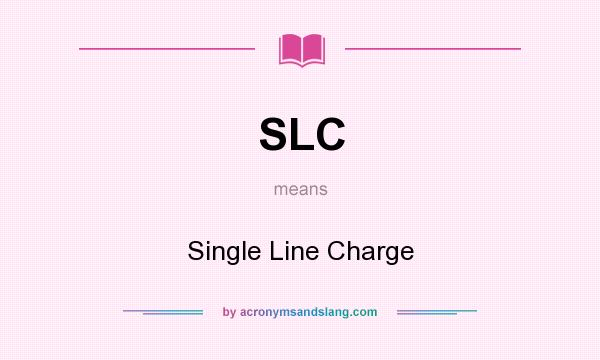 What does SLC mean? It stands for Single Line Charge