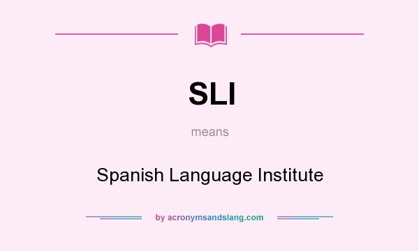 What does SLI mean? It stands for Spanish Language Institute