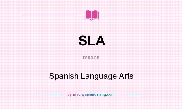 What does SLA mean? It stands for Spanish Language Arts