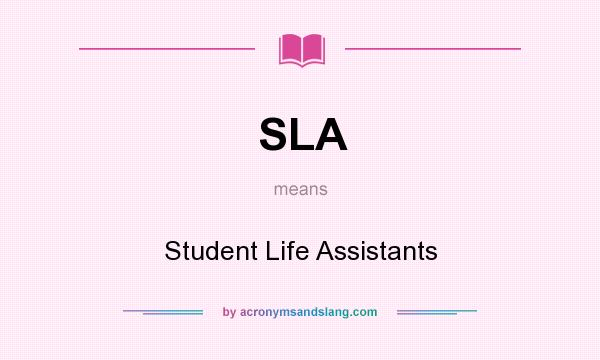 What does SLA mean? It stands for Student Life Assistants