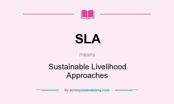 What does SLA mean? It stands for Sustainable Livelihood Approaches