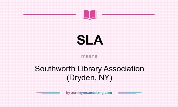 What does SLA mean? It stands for Southworth Library Association (Dryden, NY)