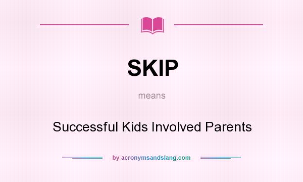 What does SKIP mean? It stands for Successful Kids Involved Parents