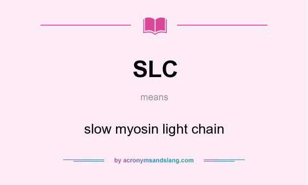 What does SLC mean? It stands for slow myosin light chain