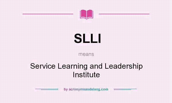 What does SLLI mean? It stands for Service Learning and Leadership Institute