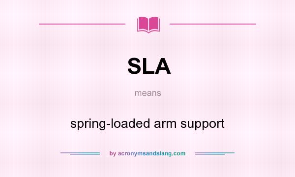 What does SLA mean? It stands for spring-loaded arm support