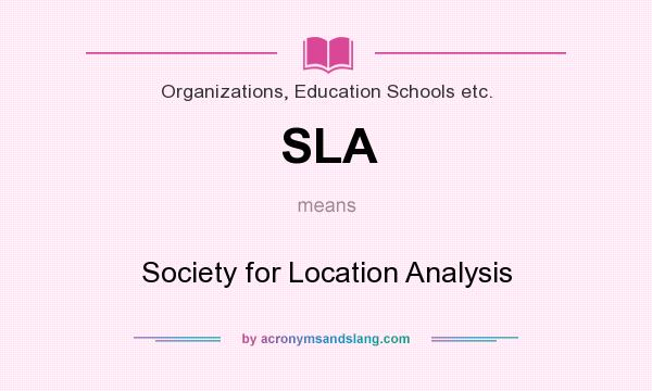 What does SLA mean? It stands for Society for Location Analysis