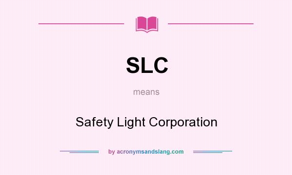 What does SLC mean? It stands for Safety Light Corporation