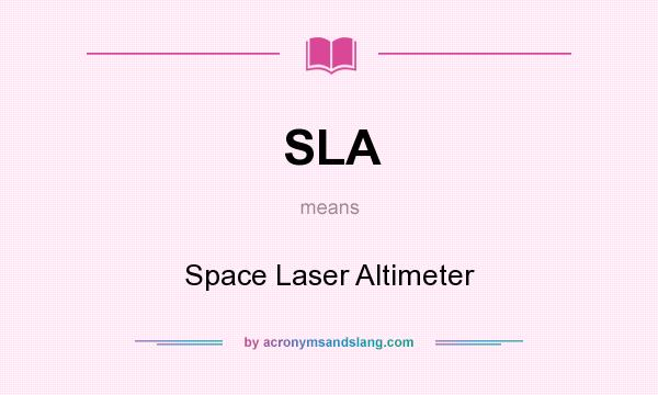 What does SLA mean? It stands for Space Laser Altimeter