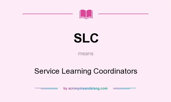 What does SLC mean? It stands for Service Learning Coordinators