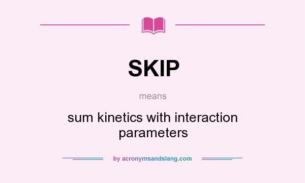 What does SKIP mean? It stands for sum kinetics with interaction parameters