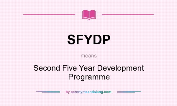 What does SFYDP mean? It stands for Second Five Year Development Programme
