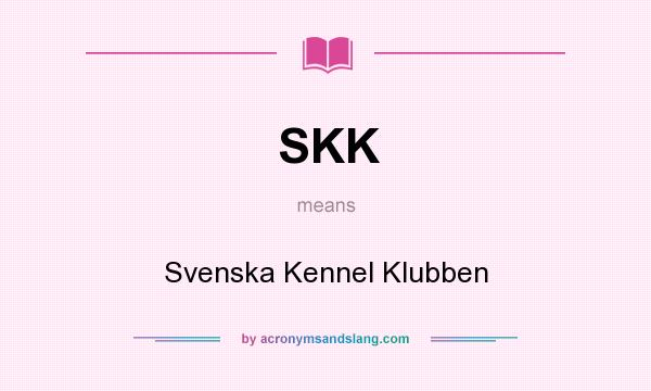 What does SKK mean? It stands for Svenska Kennel Klubben