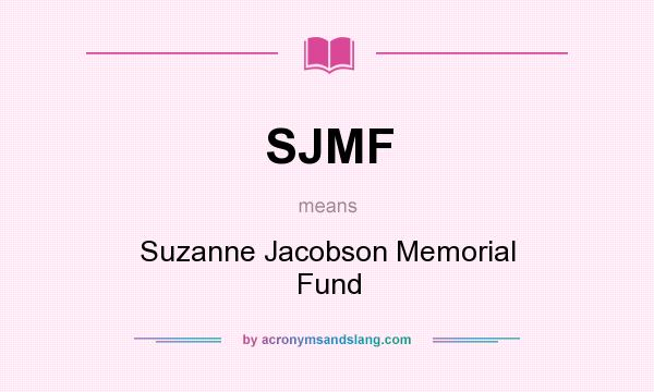 What does SJMF mean? It stands for Suzanne Jacobson Memorial Fund