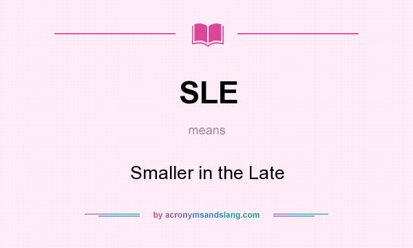 What does SLE mean? It stands for Smaller in the Late