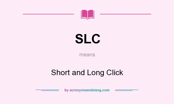 What does SLC mean? It stands for Short and Long Click
