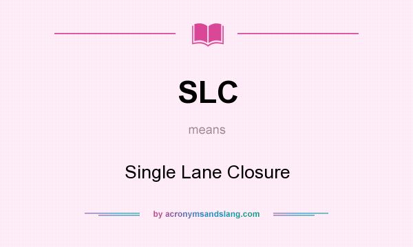 What does SLC mean? It stands for Single Lane Closure