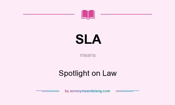 What does SLA mean? It stands for Spotlight on Law