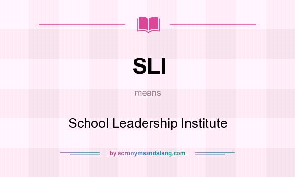 What does SLI mean? It stands for School Leadership Institute