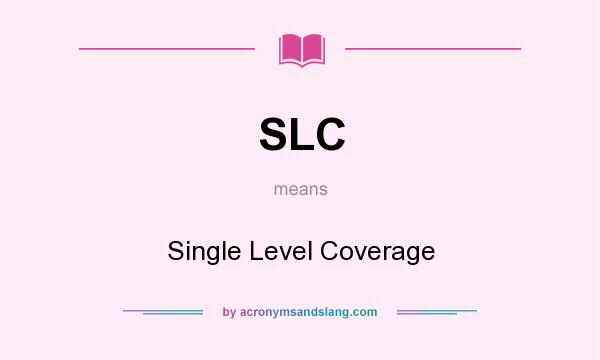 What does SLC mean? It stands for Single Level Coverage