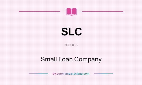 What does SLC mean? It stands for Small Loan Company