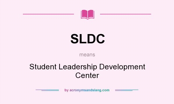 What does SLDC mean? It stands for Student Leadership Development Center