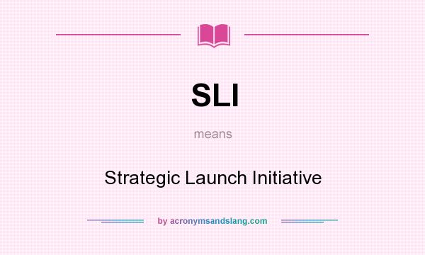 What does SLI mean? It stands for Strategic Launch Initiative