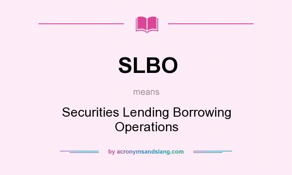 What does SLBO mean? It stands for Securities Lending Borrowing Operations