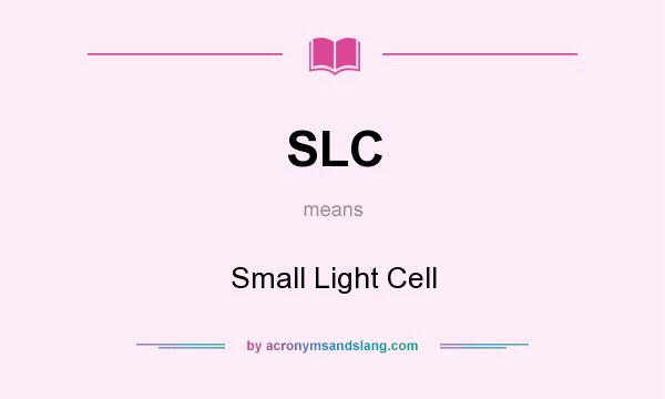 What does SLC mean? It stands for Small Light Cell