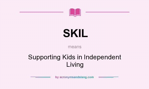 What does SKIL mean? It stands for Supporting Kids in Independent Living