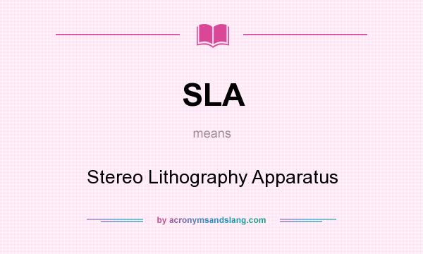 What does SLA mean? It stands for Stereo Lithography Apparatus