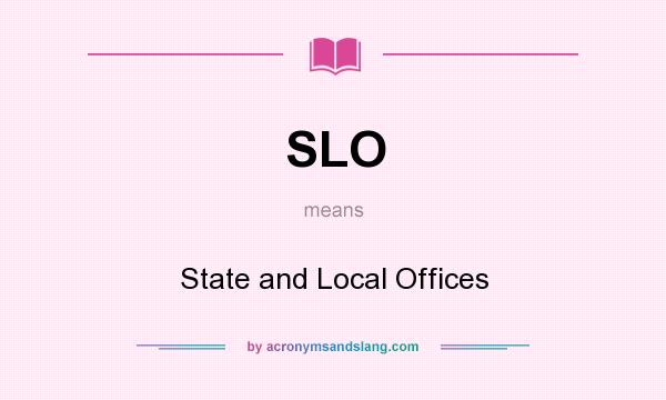 What does SLO mean? It stands for State and Local Offices