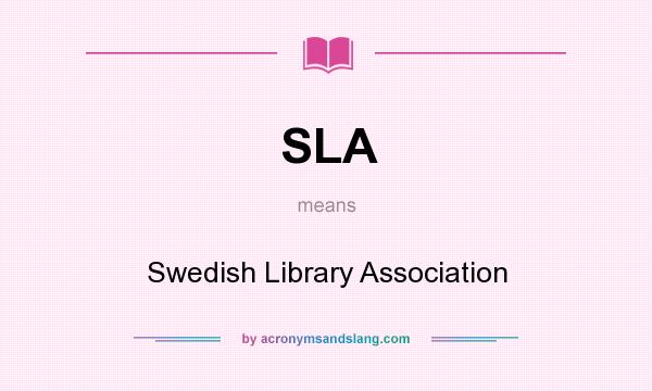 What does SLA mean? It stands for Swedish Library Association