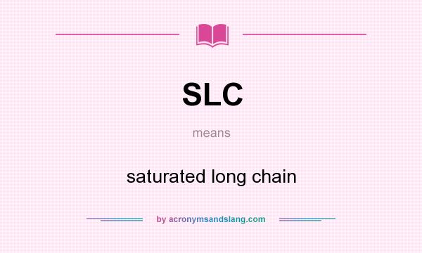 What does SLC mean? It stands for saturated long chain