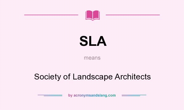 What does SLA mean? It stands for Society of Landscape Architects