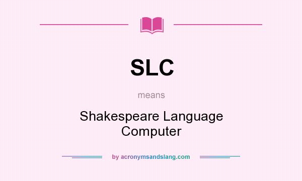 What does SLC mean? It stands for Shakespeare Language Computer