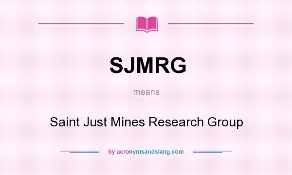 What does SJMRG mean? It stands for Saint Just Mines Research Group
